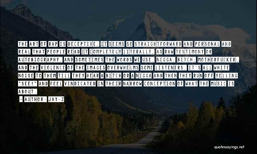 Jay-Z Quotes: The Art Of Rap Is Deceptive. It Seems So Straightforward And Personal And Real That People Read It Completely Literally,