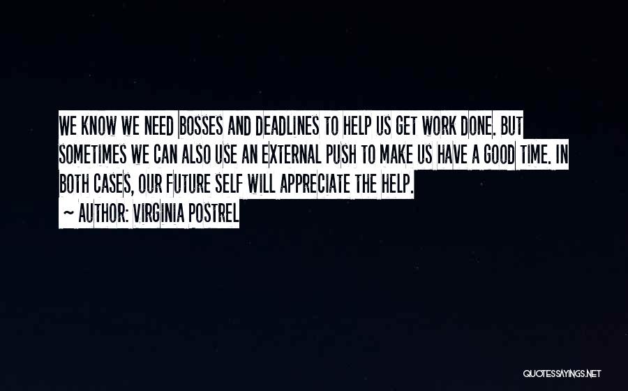 Virginia Postrel Quotes: We Know We Need Bosses And Deadlines To Help Us Get Work Done. But Sometimes We Can Also Use An