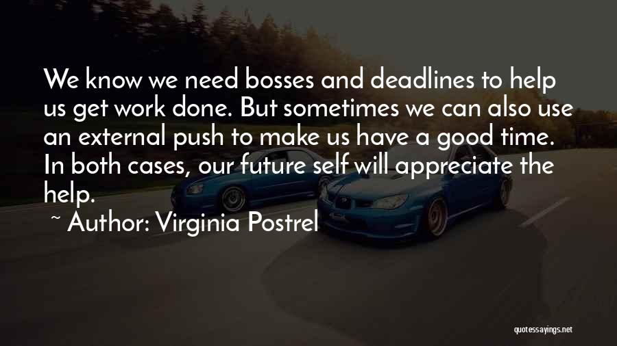 Virginia Postrel Quotes: We Know We Need Bosses And Deadlines To Help Us Get Work Done. But Sometimes We Can Also Use An