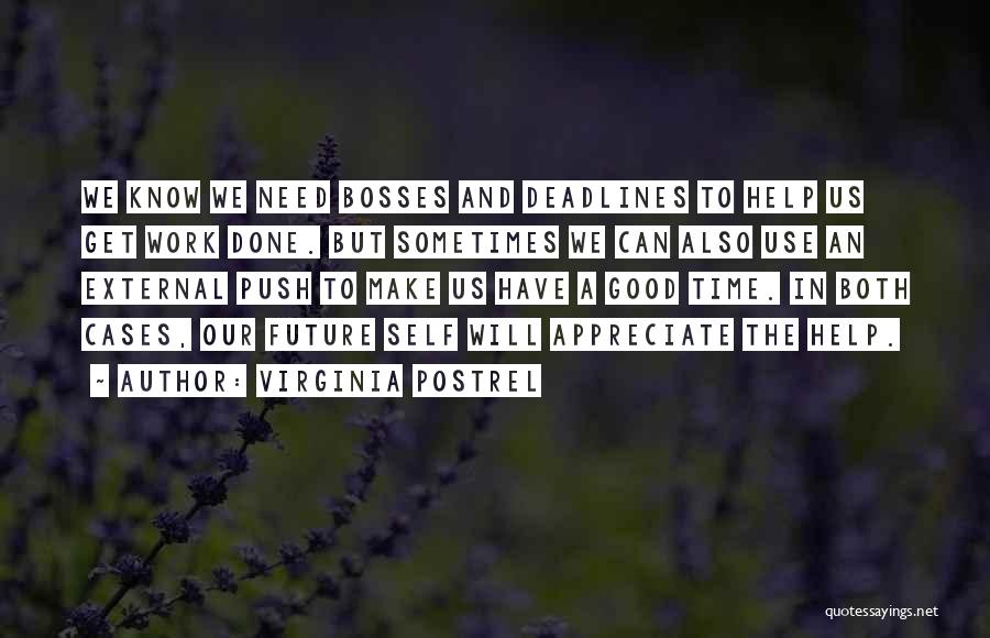 Virginia Postrel Quotes: We Know We Need Bosses And Deadlines To Help Us Get Work Done. But Sometimes We Can Also Use An