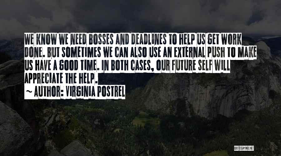 Virginia Postrel Quotes: We Know We Need Bosses And Deadlines To Help Us Get Work Done. But Sometimes We Can Also Use An