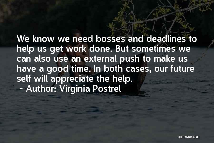 Virginia Postrel Quotes: We Know We Need Bosses And Deadlines To Help Us Get Work Done. But Sometimes We Can Also Use An