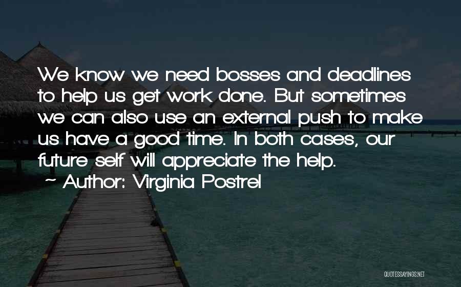 Virginia Postrel Quotes: We Know We Need Bosses And Deadlines To Help Us Get Work Done. But Sometimes We Can Also Use An