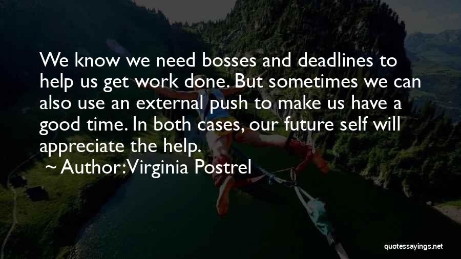 Virginia Postrel Quotes: We Know We Need Bosses And Deadlines To Help Us Get Work Done. But Sometimes We Can Also Use An
