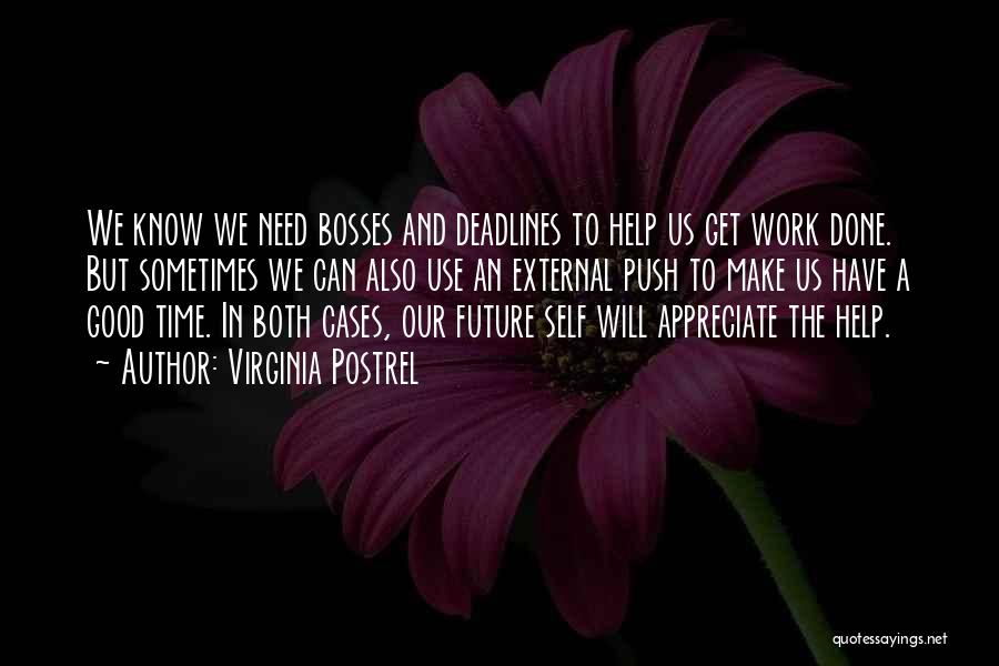 Virginia Postrel Quotes: We Know We Need Bosses And Deadlines To Help Us Get Work Done. But Sometimes We Can Also Use An