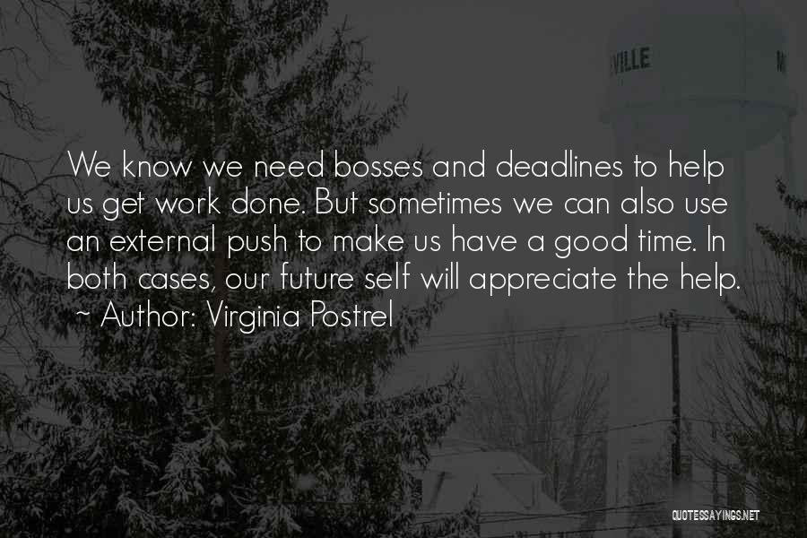 Virginia Postrel Quotes: We Know We Need Bosses And Deadlines To Help Us Get Work Done. But Sometimes We Can Also Use An