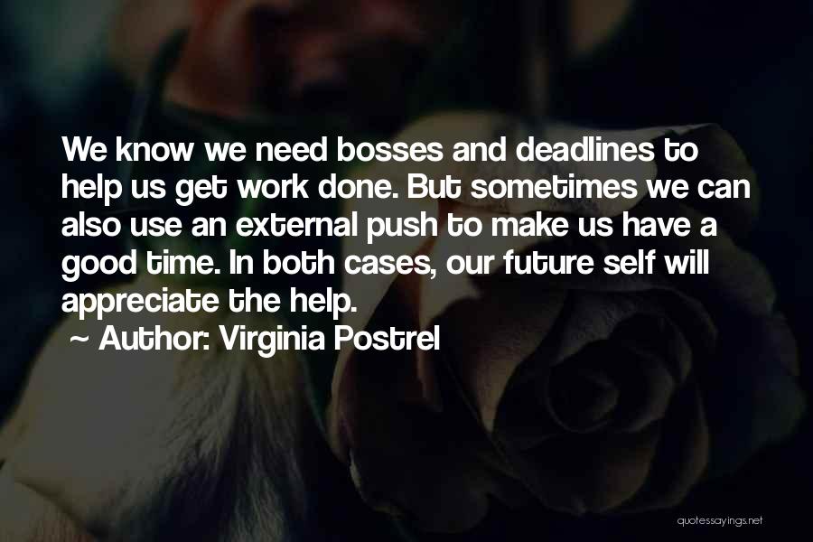 Virginia Postrel Quotes: We Know We Need Bosses And Deadlines To Help Us Get Work Done. But Sometimes We Can Also Use An