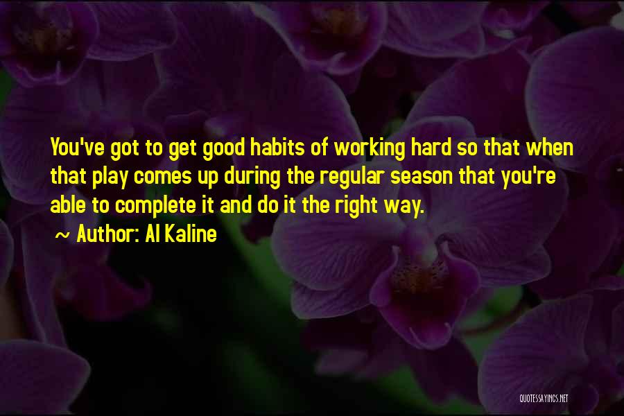 Al Kaline Quotes: You've Got To Get Good Habits Of Working Hard So That When That Play Comes Up During The Regular Season