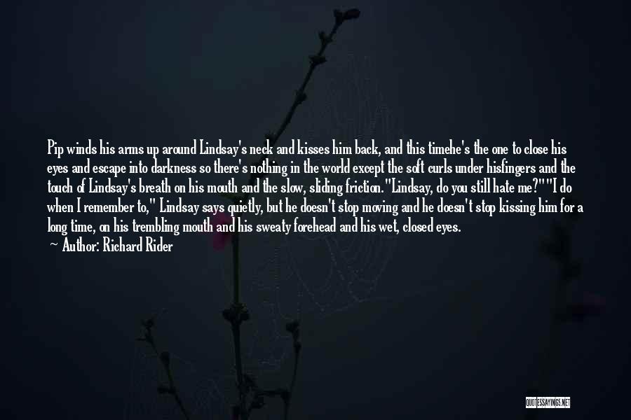 Richard Rider Quotes: Pip Winds His Arms Up Around Lindsay's Neck And Kisses Him Back, And This Timehe's The One To Close His