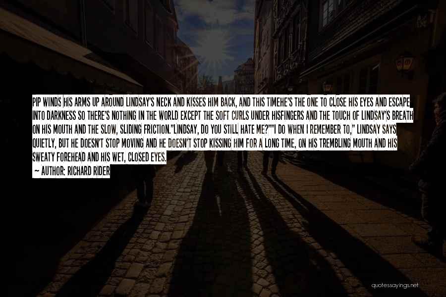 Richard Rider Quotes: Pip Winds His Arms Up Around Lindsay's Neck And Kisses Him Back, And This Timehe's The One To Close His