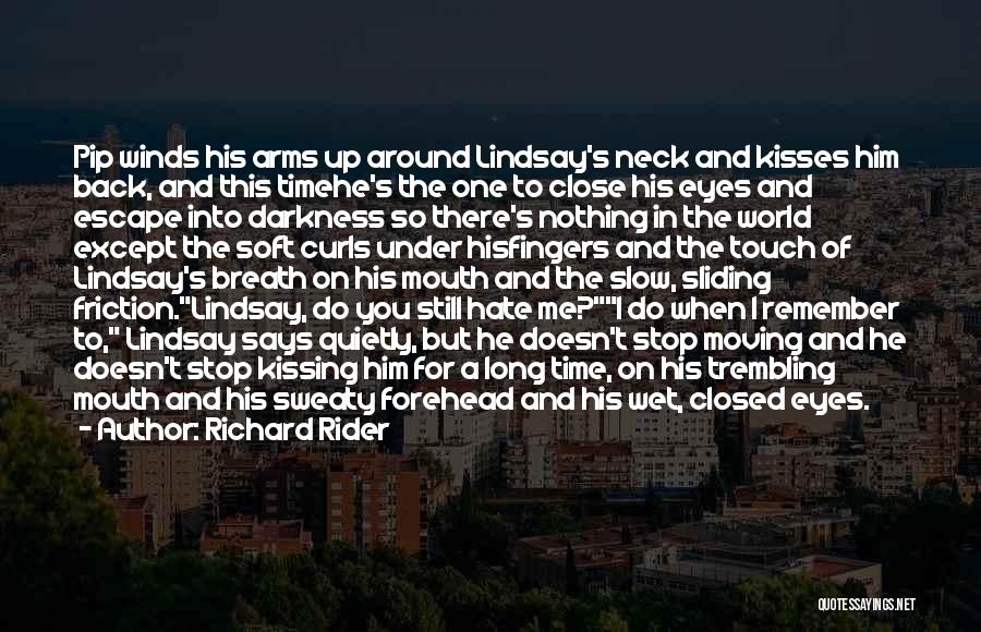 Richard Rider Quotes: Pip Winds His Arms Up Around Lindsay's Neck And Kisses Him Back, And This Timehe's The One To Close His