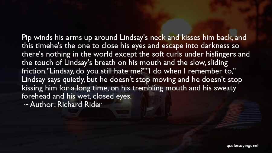 Richard Rider Quotes: Pip Winds His Arms Up Around Lindsay's Neck And Kisses Him Back, And This Timehe's The One To Close His