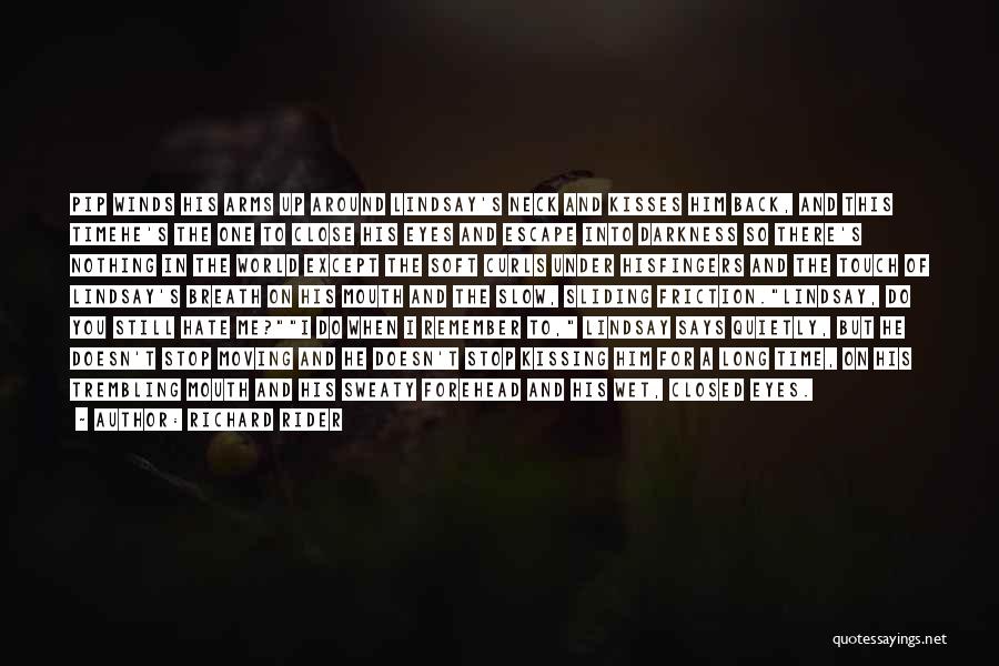 Richard Rider Quotes: Pip Winds His Arms Up Around Lindsay's Neck And Kisses Him Back, And This Timehe's The One To Close His