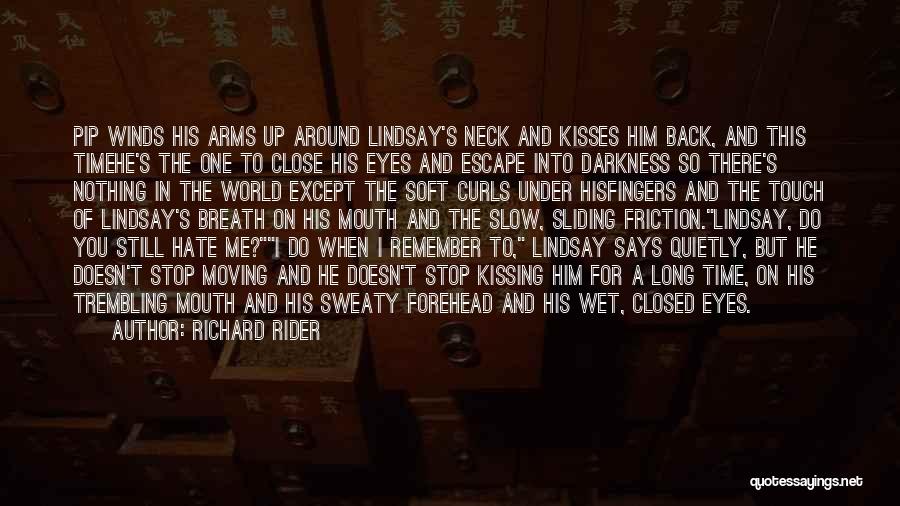 Richard Rider Quotes: Pip Winds His Arms Up Around Lindsay's Neck And Kisses Him Back, And This Timehe's The One To Close His