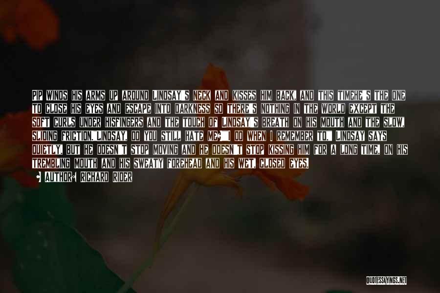 Richard Rider Quotes: Pip Winds His Arms Up Around Lindsay's Neck And Kisses Him Back, And This Timehe's The One To Close His