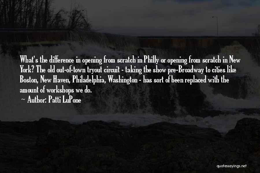 Patti LuPone Quotes: What's The Difference In Opening From Scratch In Philly Or Opening From Scratch In New York? The Old Out-of-town Tryout