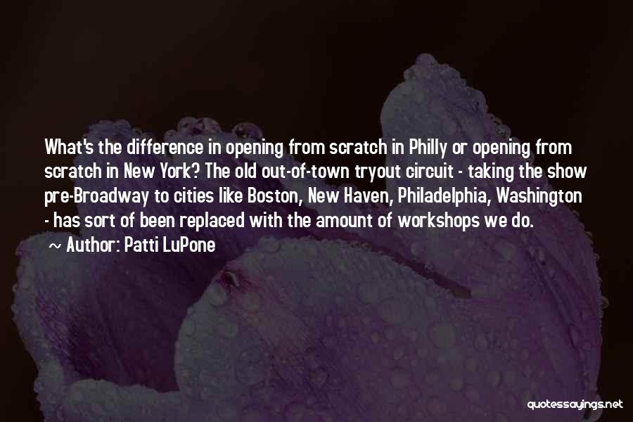 Patti LuPone Quotes: What's The Difference In Opening From Scratch In Philly Or Opening From Scratch In New York? The Old Out-of-town Tryout