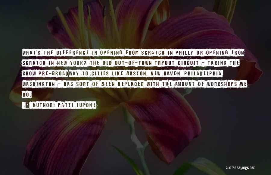 Patti LuPone Quotes: What's The Difference In Opening From Scratch In Philly Or Opening From Scratch In New York? The Old Out-of-town Tryout