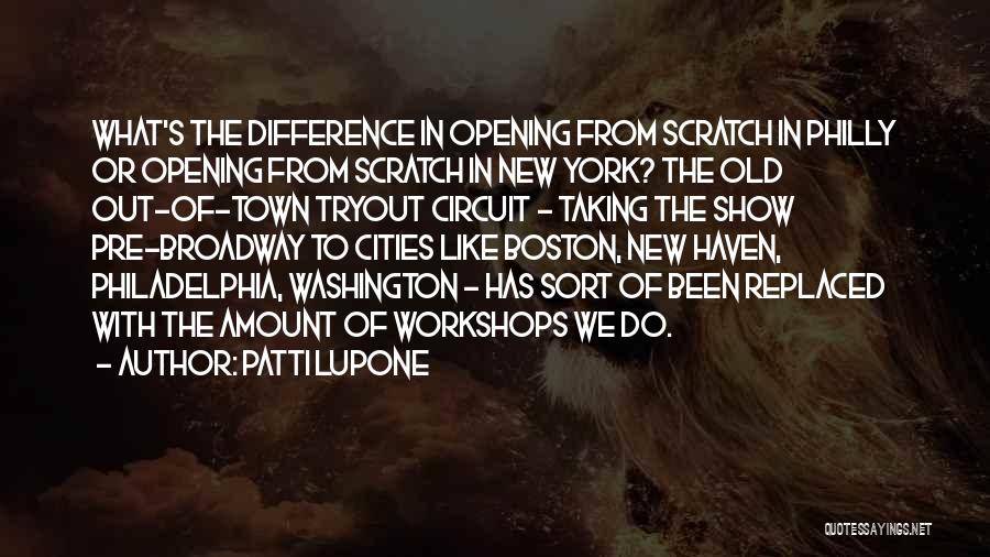 Patti LuPone Quotes: What's The Difference In Opening From Scratch In Philly Or Opening From Scratch In New York? The Old Out-of-town Tryout