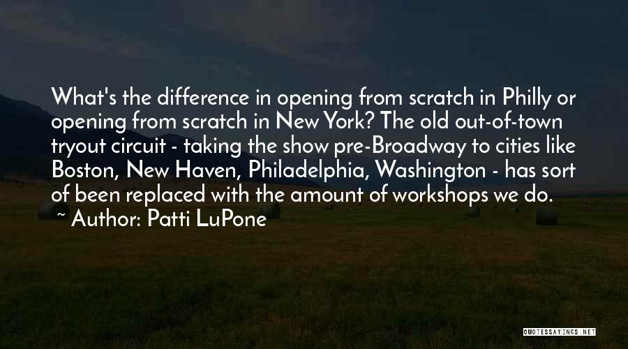 Patti LuPone Quotes: What's The Difference In Opening From Scratch In Philly Or Opening From Scratch In New York? The Old Out-of-town Tryout