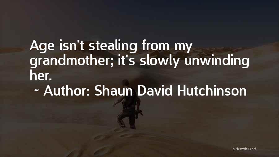 Shaun David Hutchinson Quotes: Age Isn't Stealing From My Grandmother; It's Slowly Unwinding Her.