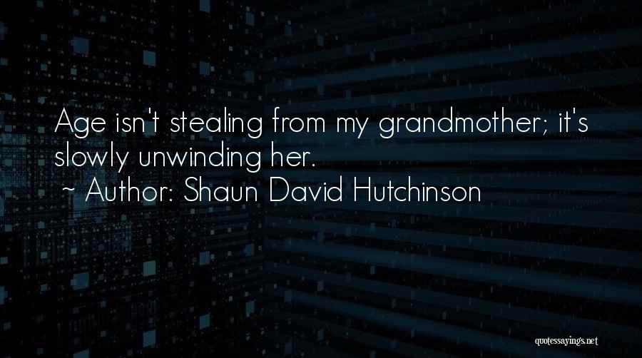 Shaun David Hutchinson Quotes: Age Isn't Stealing From My Grandmother; It's Slowly Unwinding Her.