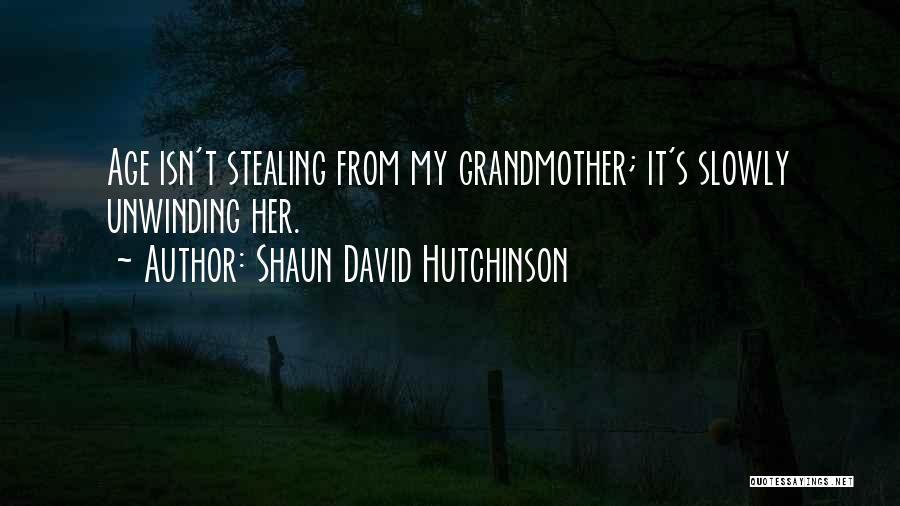 Shaun David Hutchinson Quotes: Age Isn't Stealing From My Grandmother; It's Slowly Unwinding Her.