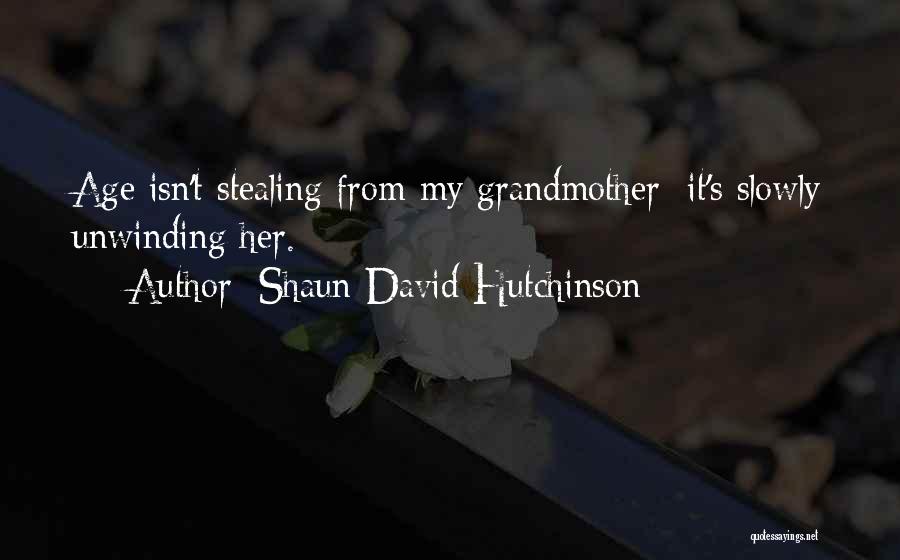 Shaun David Hutchinson Quotes: Age Isn't Stealing From My Grandmother; It's Slowly Unwinding Her.