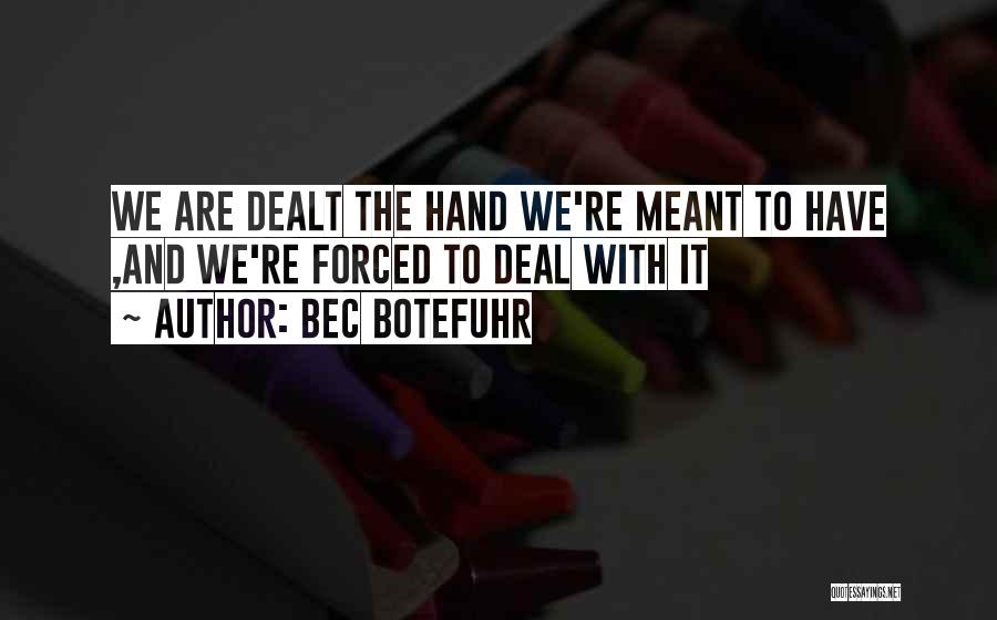 Bec Botefuhr Quotes: We Are Dealt The Hand We're Meant To Have ,and We're Forced To Deal With It