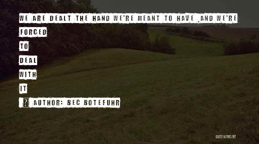 Bec Botefuhr Quotes: We Are Dealt The Hand We're Meant To Have ,and We're Forced To Deal With It