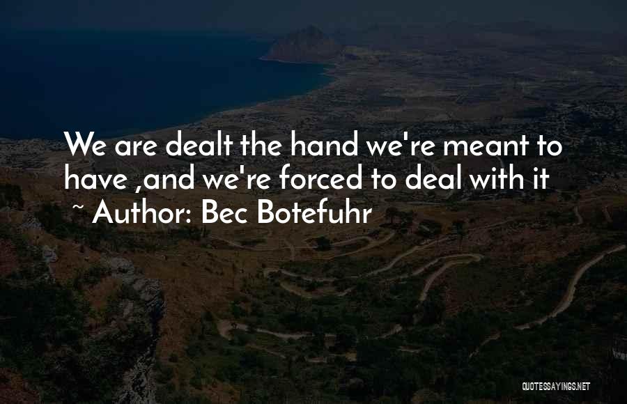 Bec Botefuhr Quotes: We Are Dealt The Hand We're Meant To Have ,and We're Forced To Deal With It