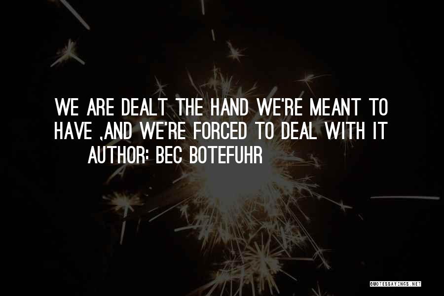Bec Botefuhr Quotes: We Are Dealt The Hand We're Meant To Have ,and We're Forced To Deal With It