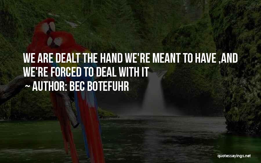 Bec Botefuhr Quotes: We Are Dealt The Hand We're Meant To Have ,and We're Forced To Deal With It