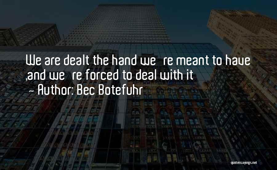 Bec Botefuhr Quotes: We Are Dealt The Hand We're Meant To Have ,and We're Forced To Deal With It