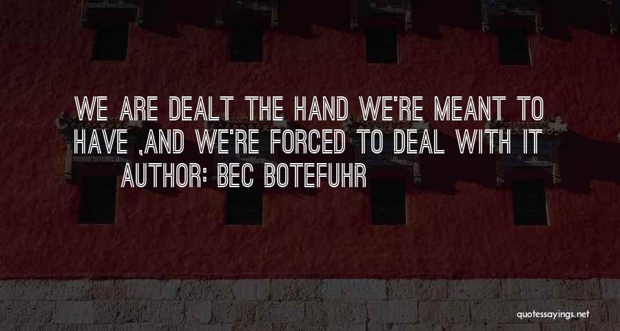 Bec Botefuhr Quotes: We Are Dealt The Hand We're Meant To Have ,and We're Forced To Deal With It
