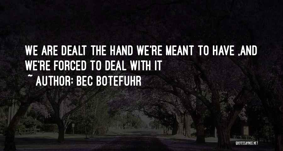 Bec Botefuhr Quotes: We Are Dealt The Hand We're Meant To Have ,and We're Forced To Deal With It
