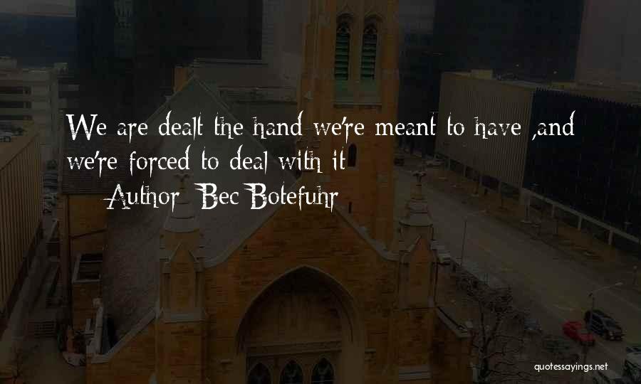 Bec Botefuhr Quotes: We Are Dealt The Hand We're Meant To Have ,and We're Forced To Deal With It