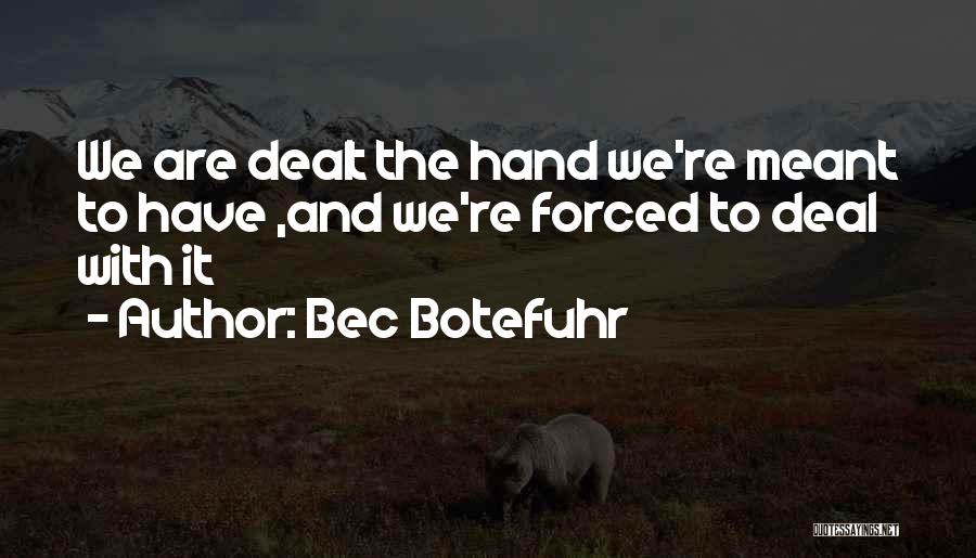 Bec Botefuhr Quotes: We Are Dealt The Hand We're Meant To Have ,and We're Forced To Deal With It