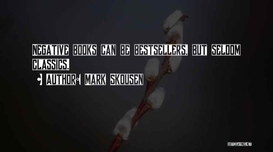 Mark Skousen Quotes: Negative Books Can Be Bestsellers, But Seldom Classics.