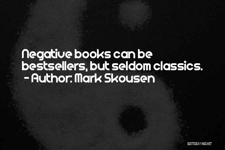 Mark Skousen Quotes: Negative Books Can Be Bestsellers, But Seldom Classics.