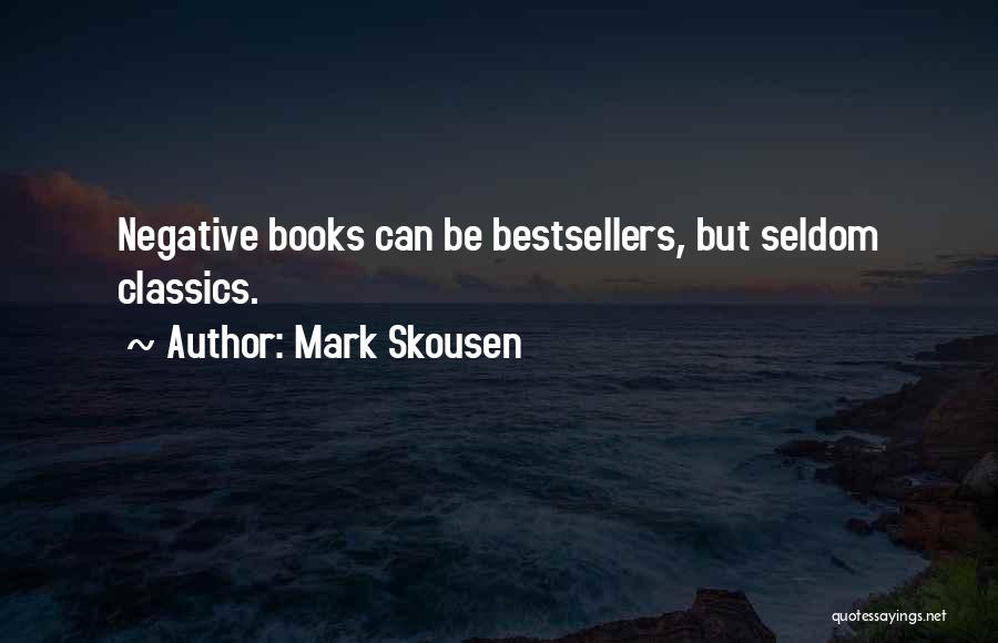Mark Skousen Quotes: Negative Books Can Be Bestsellers, But Seldom Classics.