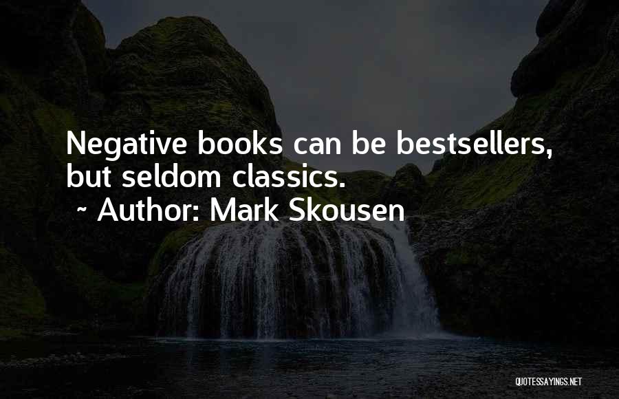 Mark Skousen Quotes: Negative Books Can Be Bestsellers, But Seldom Classics.