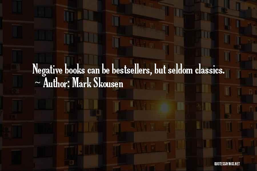 Mark Skousen Quotes: Negative Books Can Be Bestsellers, But Seldom Classics.