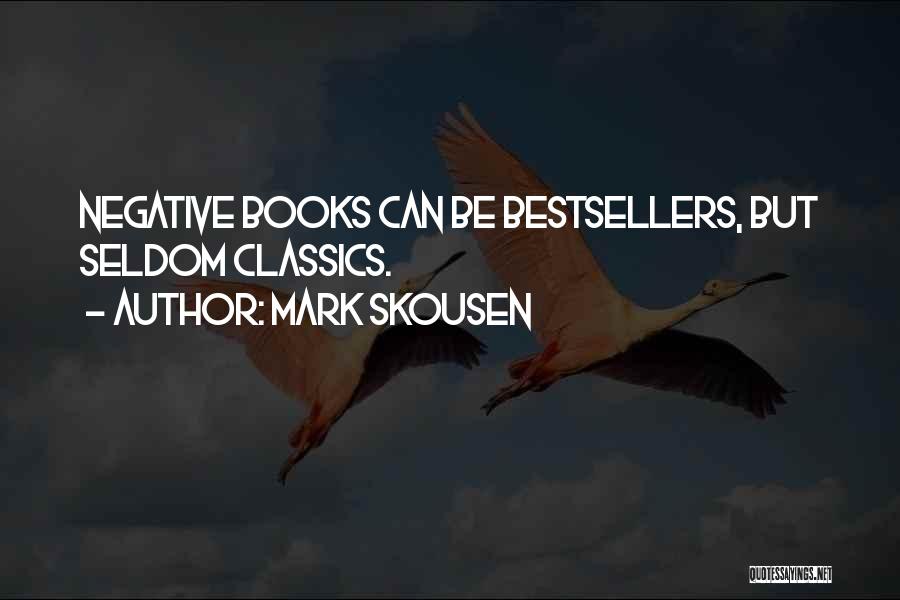 Mark Skousen Quotes: Negative Books Can Be Bestsellers, But Seldom Classics.