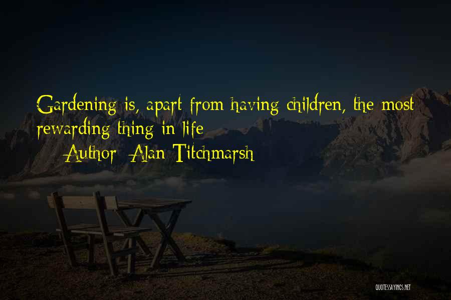 Alan Titchmarsh Quotes: Gardening Is, Apart From Having Children, The Most Rewarding Thing In Life