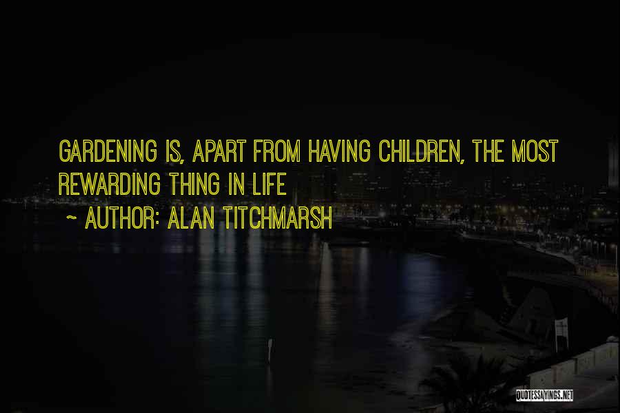 Alan Titchmarsh Quotes: Gardening Is, Apart From Having Children, The Most Rewarding Thing In Life