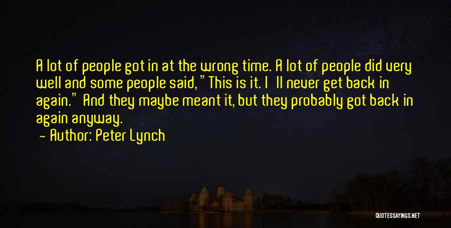 Peter Lynch Quotes: A Lot Of People Got In At The Wrong Time. A Lot Of People Did Very Well And Some People
