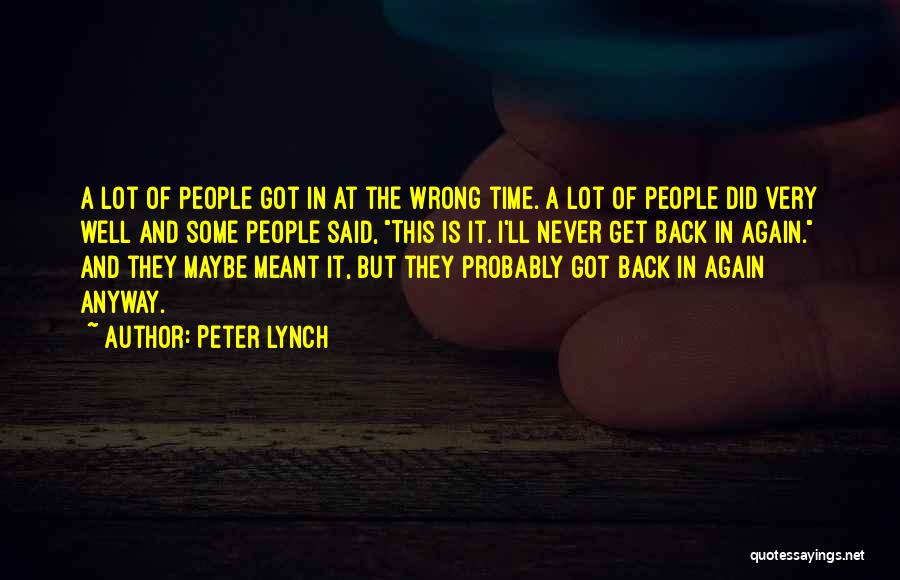 Peter Lynch Quotes: A Lot Of People Got In At The Wrong Time. A Lot Of People Did Very Well And Some People