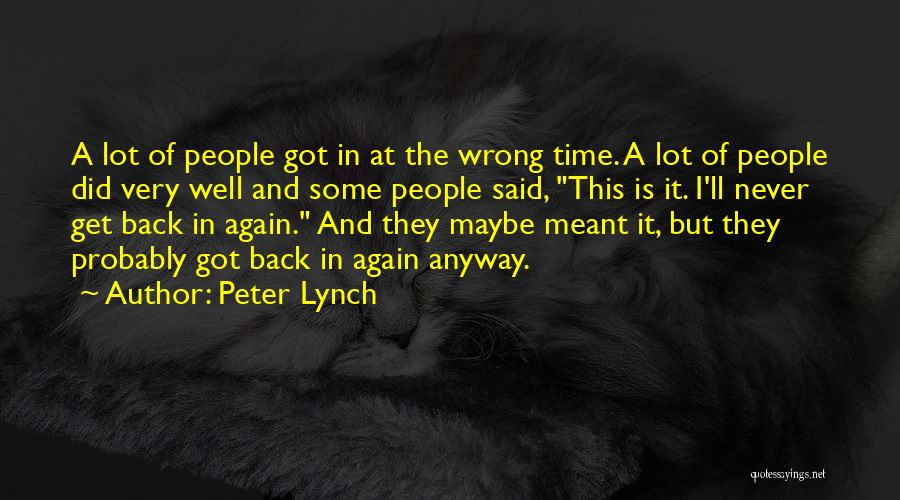 Peter Lynch Quotes: A Lot Of People Got In At The Wrong Time. A Lot Of People Did Very Well And Some People