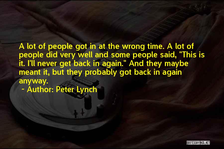 Peter Lynch Quotes: A Lot Of People Got In At The Wrong Time. A Lot Of People Did Very Well And Some People